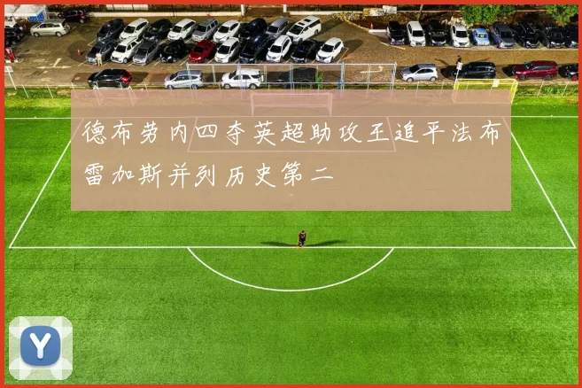 德布劳内四夺英超助攻王追平法布雷加斯并列历史第二