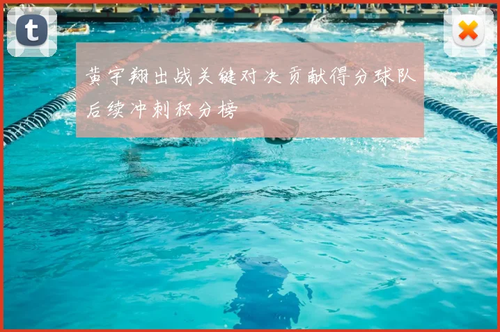 黄宇翔出战关键对决贡献得分球队后续冲刺积分榜