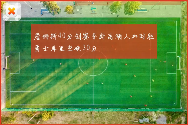 詹姆斯40分创赛季新高湖人加时胜勇士库里空砍30分