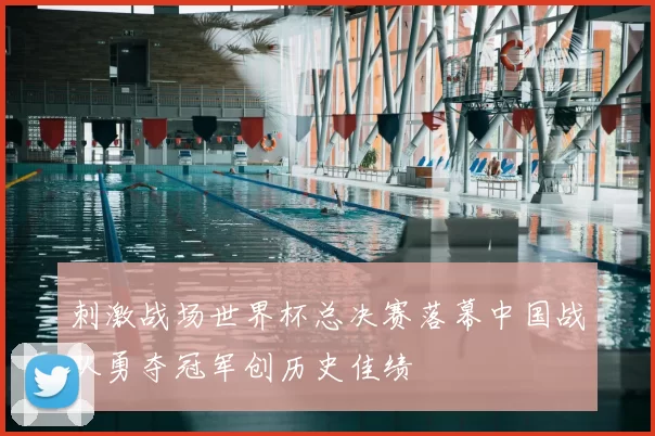 刺激战场世界杯总决赛落幕中国战队勇夺冠军创历史佳绩