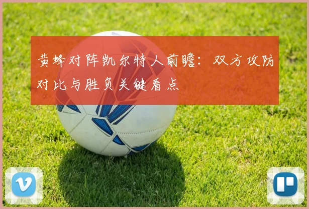 黄蜂对阵凯尔特人前瞻:双方攻防对比与胜负关键看点