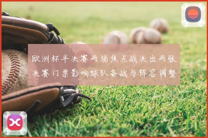 欧洲杯半决赛两场焦点战决出两张决赛门票影响球队备战与阵容调整