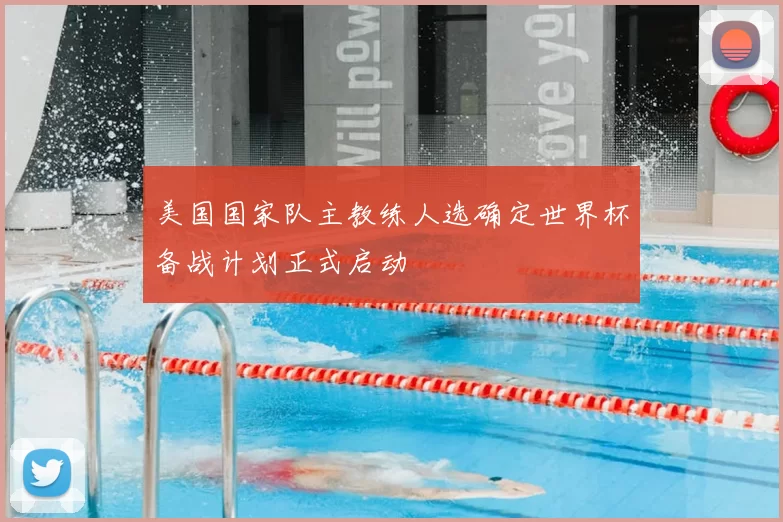 美国国家队主教练人选确定世界杯备战计划正式启动
