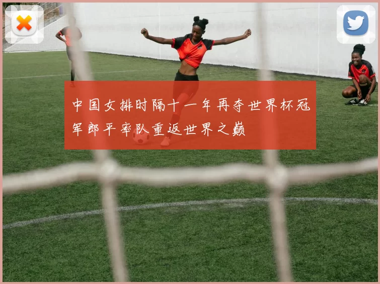 中国女排时隔十一年再夺世界杯冠军郎平率队重返世界之巅